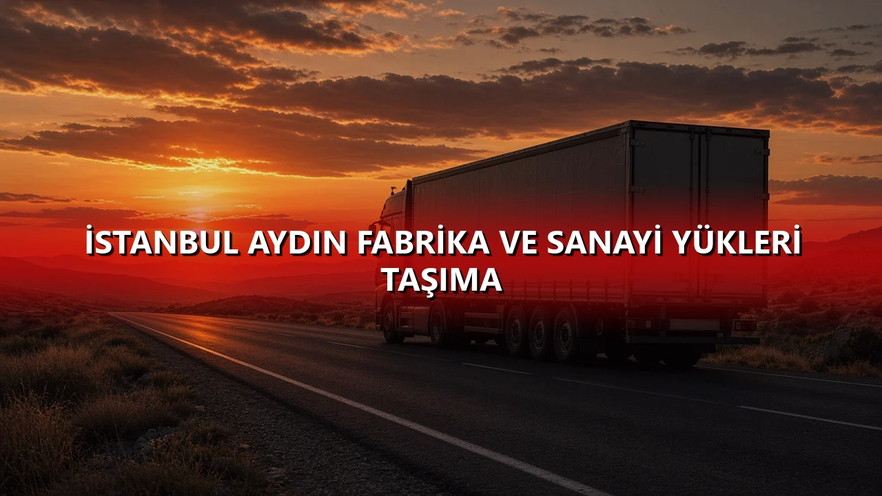 İstanbul Aydın Fabrika ve Sanayi Yükleri Taşıma